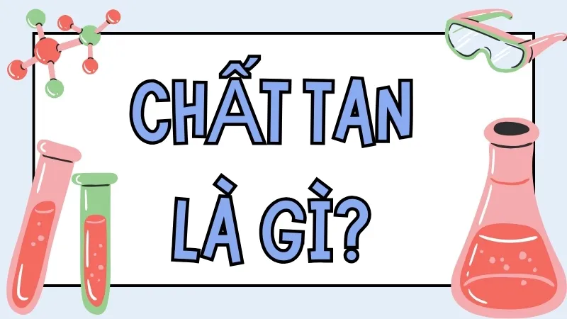 Chất tan là chất gì? Chất tan là chất gì?