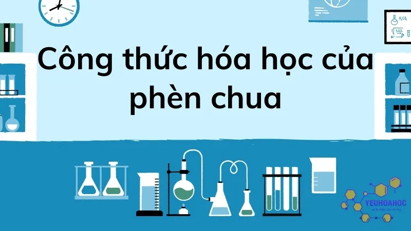 Phèn chua là gì? Phèn chua là gì?