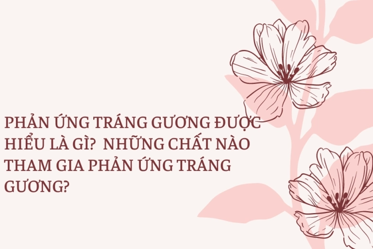 Những chất có phản ứng tráng bạc là gì và ứng dụng thực tế