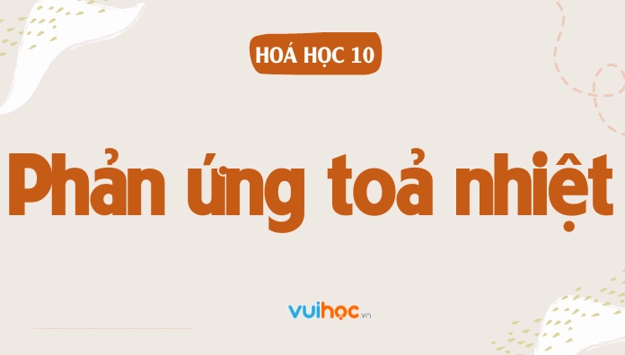 Phản ứng tỏa nhiệt là gì? Giải thích chi tiết và ví dụ minh họa